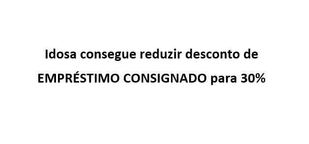Idosa consegue reduzir desconto de empréstimo consignado