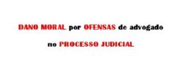 Dano moral por ofensas de advogado no processo judicial