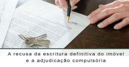 A recusa da escritura definitiva do imóvel e a adjudicação compulsória
