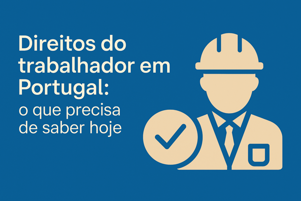 Direitos do trabalhador em Portugal: o que precisa de saber hoje
